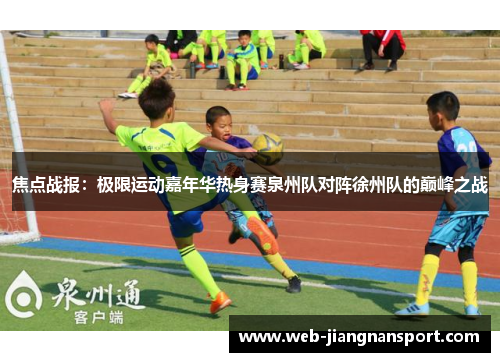 焦点战报：极限运动嘉年华热身赛泉州队对阵徐州队的巅峰之战